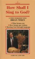How Shall I Sing to God? 