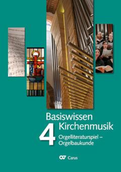Basiswissen Kirchenmusik 4: Orgelliteraturspiel - Orgelbaukunde 