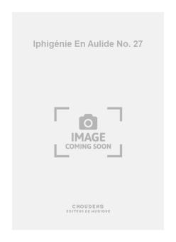 Iphigénie En Aulide No. 27 