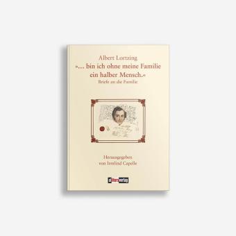 Albert Lortzing: "...bin ich ohne meine Familie…" 