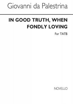 In Good Truth When Fondly Loving 