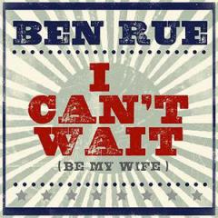 I Can't Wait (Be My Wife) von Ben Rue (Download) 